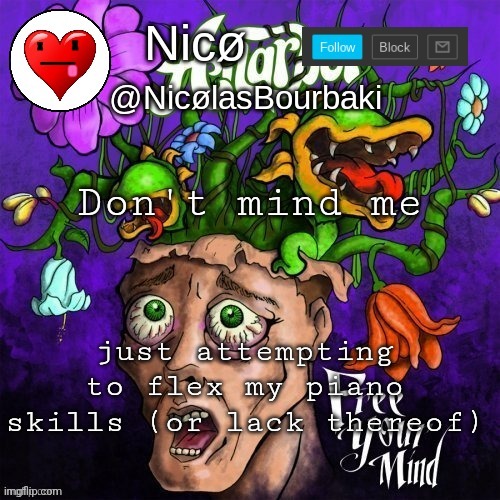 Nicø announcement | Don't mind me; just attempting to flex my piano skills (or lack thereof) | image tagged in nic announcement | made w/ Imgflip meme maker