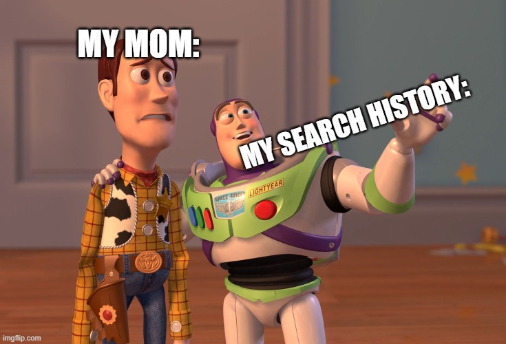 X, X Everywhere | MY MOM:; MY SEARCH HISTORY: | image tagged in memes,x x everywhere | made w/ Imgflip meme maker