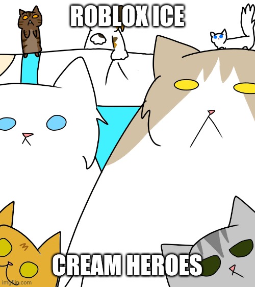 ROBLOX ICE; CREAM HEROES | image tagged in CreamHeroes | made w/ Imgflip meme maker