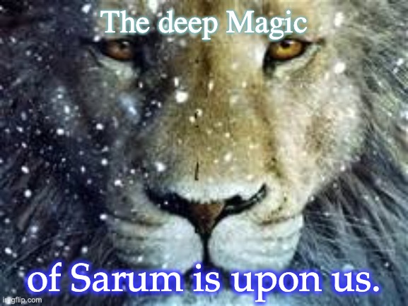 Aslan | The deep Magic; of Sarum is upon us. | image tagged in aslan | made w/ Imgflip meme maker