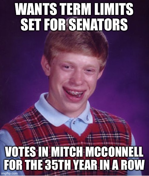 35 yrs of Moscow Mitch | WANTS TERM LIMITS SET FOR SENATORS; VOTES IN MITCH MCCONNELL FOR THE 35TH YEAR IN A ROW | image tagged in memes,bad luck brian,politics,mitch mcconnell | made w/ Imgflip meme maker