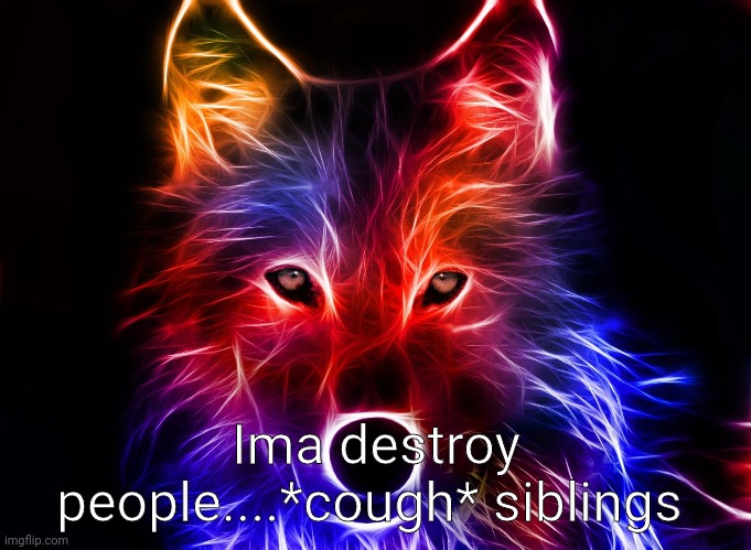 Wolf | Ima destroy people....*cough* siblings | image tagged in wolf | made w/ Imgflip meme maker