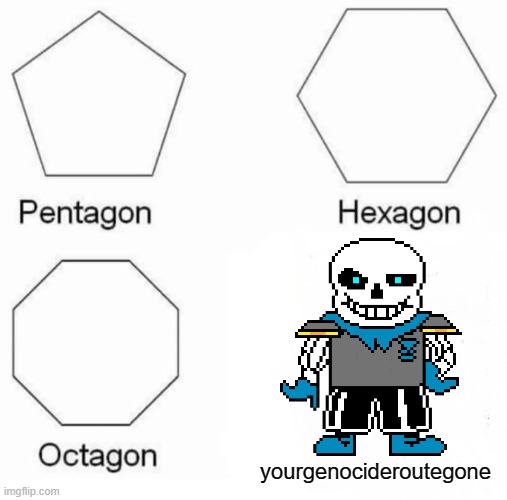 Genocide gone | yourgenocideroutegone | image tagged in memes,pentagon hexagon octagon,undertale | made w/ Imgflip meme maker