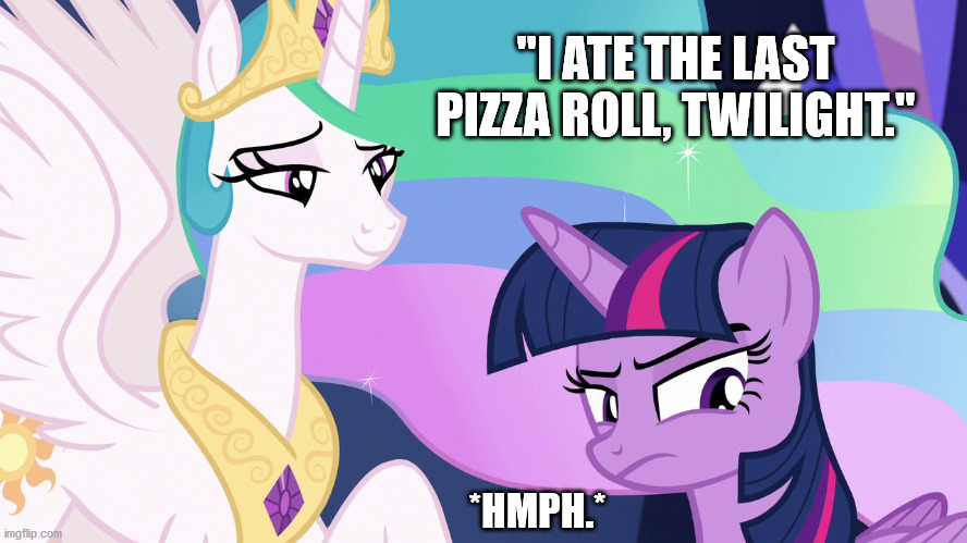 Send Celestia to the moon | "I ATE THE LAST PIZZA ROLL, TWILIGHT."; *HMPH.* | image tagged in mlp,princess celestia,twilight sparkle,pizza rolls | made w/ Imgflip meme maker