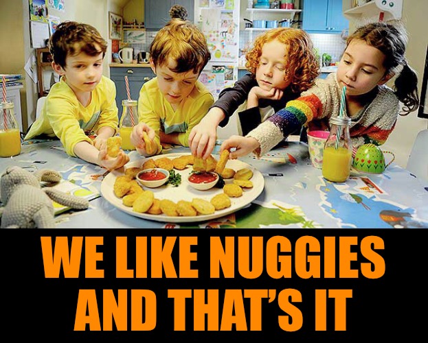 WE LIKE NUGGIES AND THAT’S IT | made w/ Imgflip meme maker