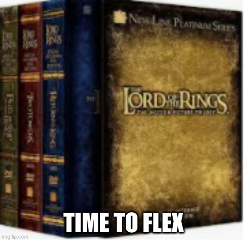 i own all 3, full extended, platinum edition | TIME TO FLEX | image tagged in lotr | made w/ Imgflip meme maker