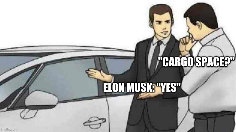 Yes, it goes to space. |  "CARGO SPACE?"; ELON MUSK: "YES" | image tagged in memes,car salesman slaps roof of car | made w/ Imgflip meme maker