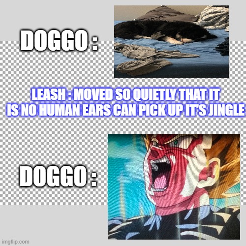 Free |  DOGGO :; LEASH : MOVED SO QUIETLY THAT IT IS NO HUMAN EARS CAN PICK UP IT'S JINGLE; DOGGO : | image tagged in dogs,dragonball z | made w/ Imgflip meme maker