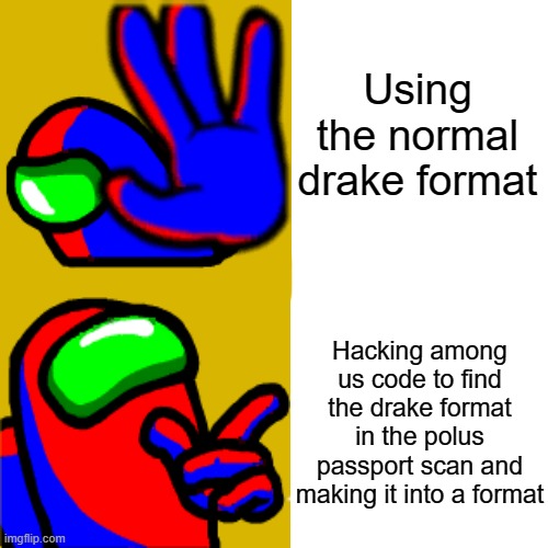 hmm.. | Using the normal drake format; Hacking among us code to find the drake format in the polus passport scan and making it into a format | image tagged in memes,drake hotline bling,among us | made w/ Imgflip meme maker