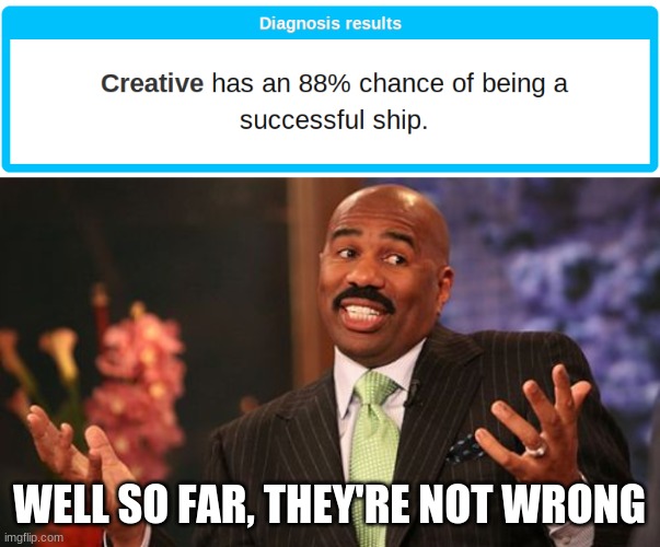 I needed to make this since I'm in a ship | WELL SO FAR, THEY'RE NOT WRONG | image tagged in memes,steve harvey | made w/ Imgflip meme maker
