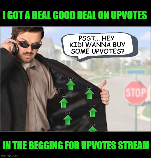 Link in comments. You beggars are all cordially invited! | I GOT A REAL GOOD DEAL ON UPVOTES; IN THE BEGGING FOR UPVOTES STREAM | image tagged in nixieknox,upvote begging,it aint fun | made w/ Imgflip meme maker