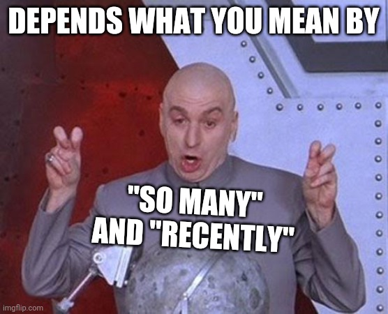 Dr Evil Laser Meme | DEPENDS WHAT YOU MEAN BY "SO MANY" AND "RECENTLY" | image tagged in memes,dr evil laser | made w/ Imgflip meme maker