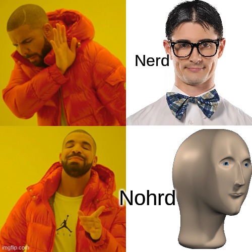 Gotta use meme man once in a while, ya know. | Nerd; Nohrd | image tagged in drake hotline bling | made w/ Imgflip meme maker