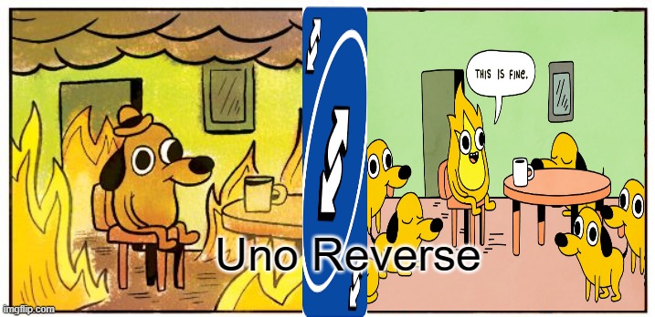 This Is Fine | Uno Reverse | image tagged in memes,this is fine | made w/ Imgflip meme maker