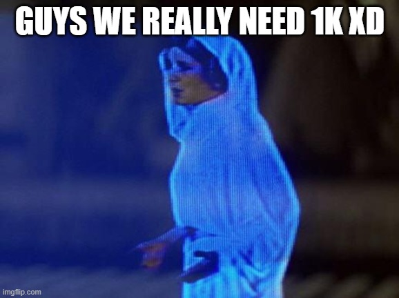 comment t i m e r | GUYS WE REALLY NEED 1K XD | image tagged in help me obi wan | made w/ Imgflip meme maker