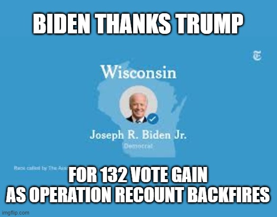 Biden thanks Trump for his support | BIDEN THANKS TRUMP; FOR 132 VOTE GAIN
AS OPERATION RECOUNT BACKFIRES | image tagged in trump,election 2020,voter fraud,loser,wisconsin | made w/ Imgflip meme maker