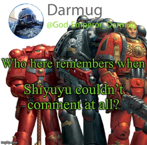 Darmug announcement | Who here remembers when; Shiyuyu couldn’t comment at all? | image tagged in darmug announcement | made w/ Imgflip meme maker