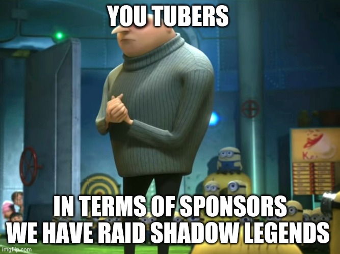 In terms of money, we have no money | YOU TUBERS; IN TERMS OF SPONSORS WE HAVE RAID SHADOW LEGENDS | image tagged in in terms of money we have no money | made w/ Imgflip meme maker