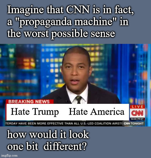 What if CNN really was a propaganda machine? | image tagged in politics | made w/ Imgflip meme maker