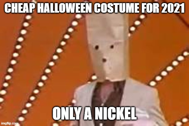 Getting ready for 2021.... | CHEAP HALLOWEEN COSTUME FOR 2021; ONLY A NICKEL | image tagged in unknown comic,halloween,halloween costume,taxes,paper | made w/ Imgflip meme maker