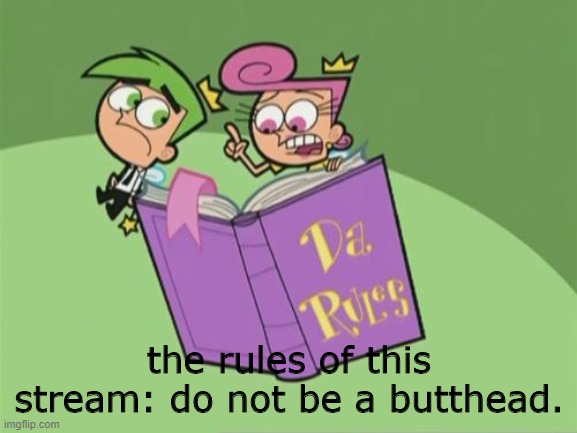 YOU KNOW THE RULES AND SO DO I | the rules of this stream: do not be a butthead. | image tagged in da rules | made w/ Imgflip meme maker