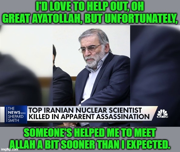 I'D LOVE TO HELP OUT, OH GREAT AYATOLLAH, BUT UNFORTUNATELY, SOMEONE'S HELPED ME TO MEET ALLAH A BIT SOONER THAN I EXPECTED. | made w/ Imgflip meme maker