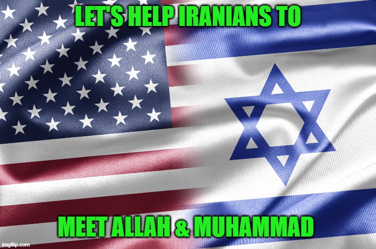 Israel | LET'S HELP IRANIANS TO MEET ALLAH & MUHAMMAD | image tagged in israel | made w/ Imgflip meme maker