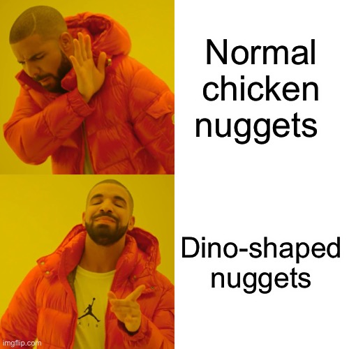 Drake Hotline Bling Meme | Normal chicken nuggets; Dino-shaped nuggets | image tagged in memes,drake hotline bling | made w/ Imgflip meme maker