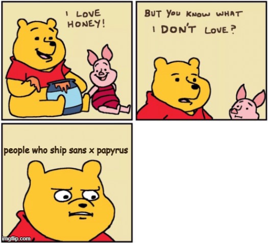 upset pooh | people who ship sans x papyrus | image tagged in upset pooh | made w/ Imgflip meme maker