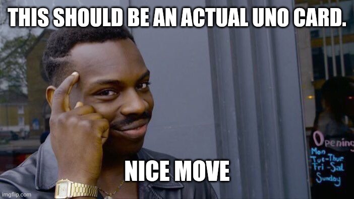 Roll Safe Think About It Meme | THIS SHOULD BE AN ACTUAL UNO CARD. NICE MOVE | image tagged in memes,roll safe think about it | made w/ Imgflip meme maker