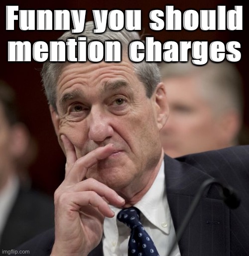Were any Trump associates actually charged in the Mueller probe? Great question! | Funny you should mention charges | image tagged in special council robert mueller | made w/ Imgflip meme maker