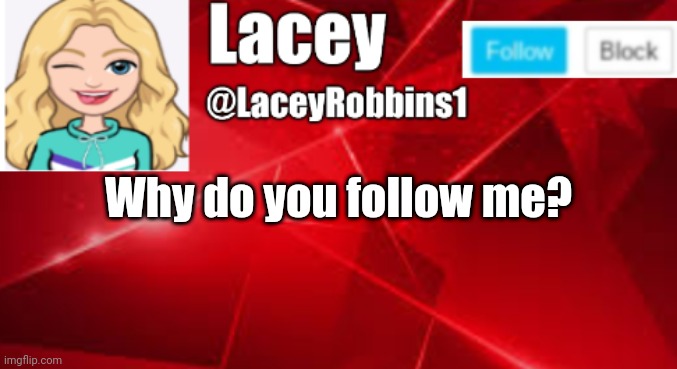 I Just Had To Jump In The Bandwagon Of The Trend ;) | Why do you follow me? | image tagged in lacey announcement | made w/ Imgflip meme maker