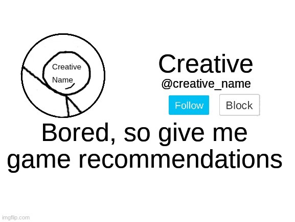Idk | Bored, so give me game recommendations | made w/ Imgflip meme maker