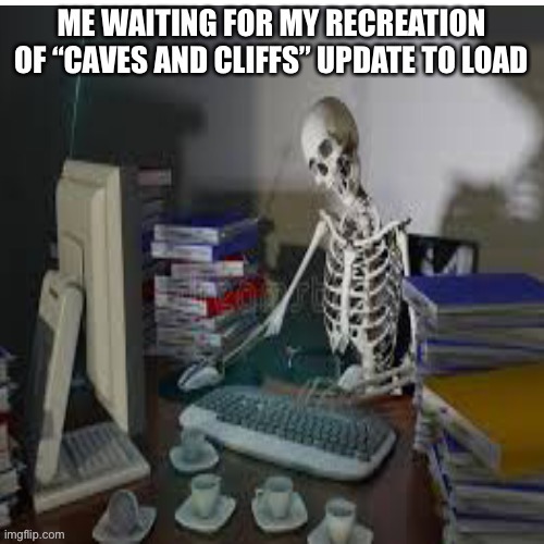 Don’t make your own copy of the update. seriously. | image tagged in waiting skeleton,computer | made w/ Imgflip meme maker