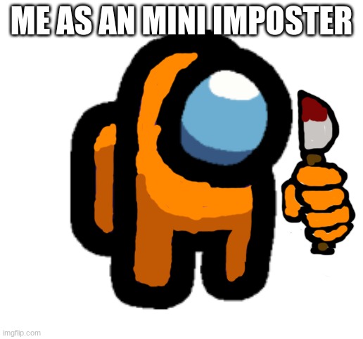 ME AS AN MINI IMPOSTER | made w/ Imgflip meme maker