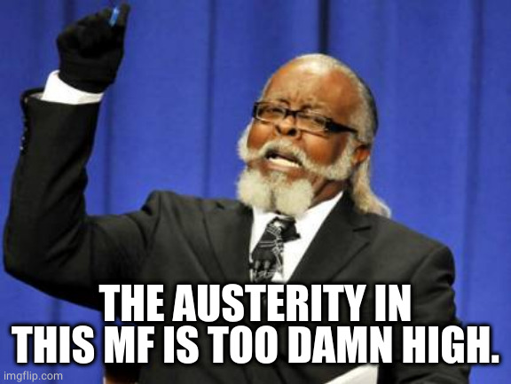 The level of austerity in the US economy is too damn high | THE AUSTERITY IN THIS MF IS TOO DAMN HIGH. | image tagged in memes,too damn high,political meme,politics,political,left wing | made w/ Imgflip meme maker