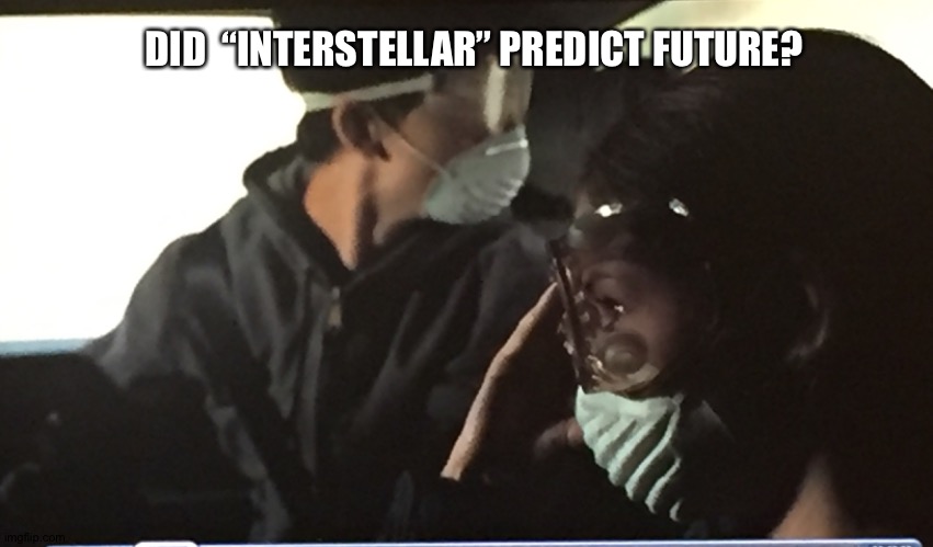 Did  “Interstellar” predict future? | DID  “INTERSTELLAR” PREDICT FUTURE? | image tagged in interstellar,covid-19,face mask | made w/ Imgflip meme maker