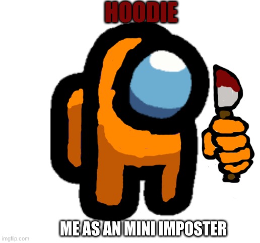 HOODIE; ME AS AN MINI IMPOSTER | image tagged in gaming,among us | made w/ Imgflip meme maker