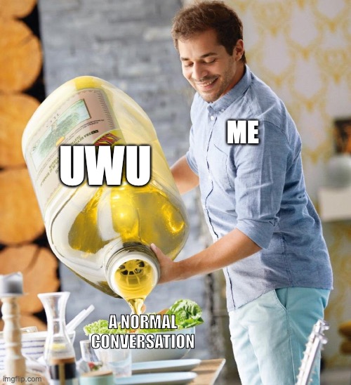 Lidl Oil | ME; UWU; A NORMAL CONVERSATION | image tagged in lidl oil | made w/ Imgflip meme maker