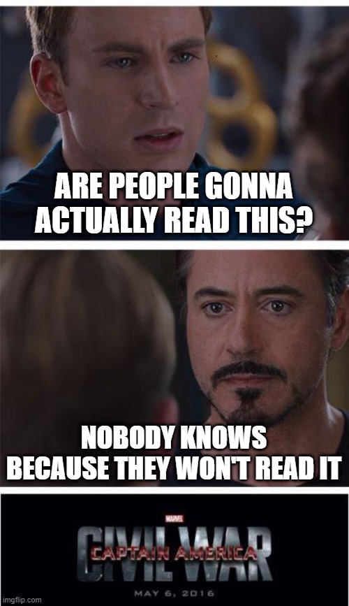 Marvel Civil War 1 Meme | ARE PEOPLE GONNA ACTUALLY READ THIS? NOBODY KNOWS BECAUSE THEY WON'T READ IT | image tagged in memes,marvel civil war 1 | made w/ Imgflip meme maker