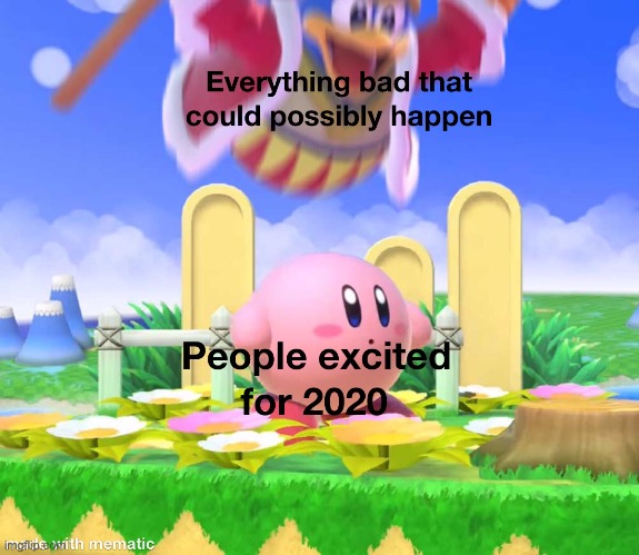 Not the greatest start to the new decade... | image tagged in memes,kirby,king dedede,2020 | made w/ Imgflip meme maker