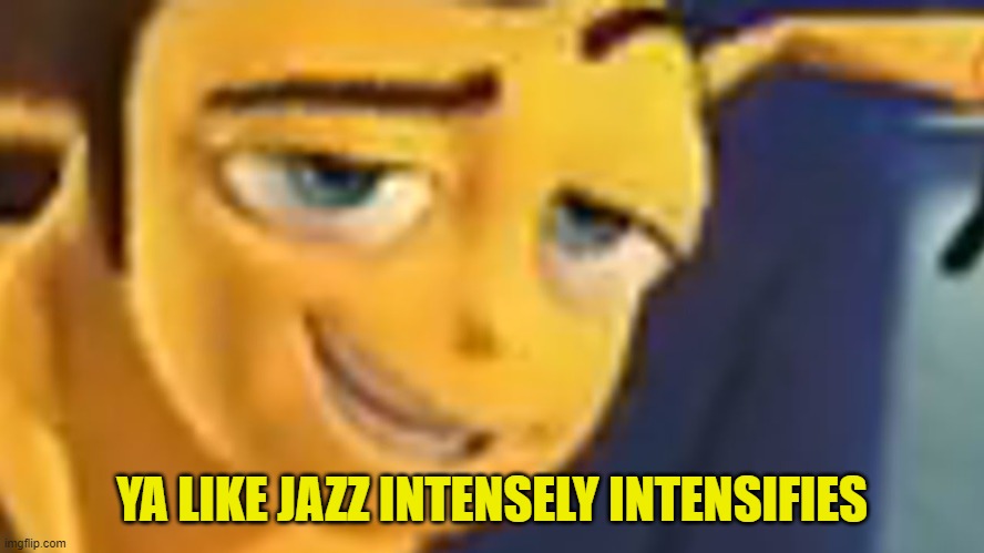 Ya like jazz | YA LIKE JAZZ INTENSELY INTENSIFIES | image tagged in ya like jazz | made w/ Imgflip meme maker