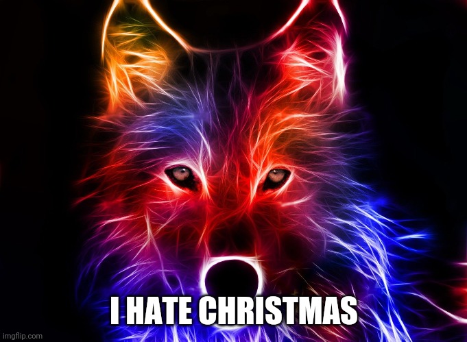 Im the Grinch | I HATE CHRISTMAS | image tagged in wolf | made w/ Imgflip meme maker