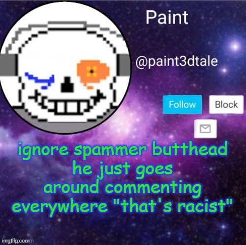 paint announces | ignore spammer butthead
he just goes around commenting everywhere "that's racist" | image tagged in paint announces | made w/ Imgflip meme maker