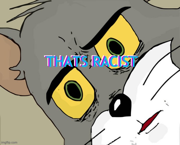 Unsettled Tom | THATS RACIST; THATS RACIST; THATS RACIST | image tagged in memes,unsettled tom | made w/ Imgflip meme maker