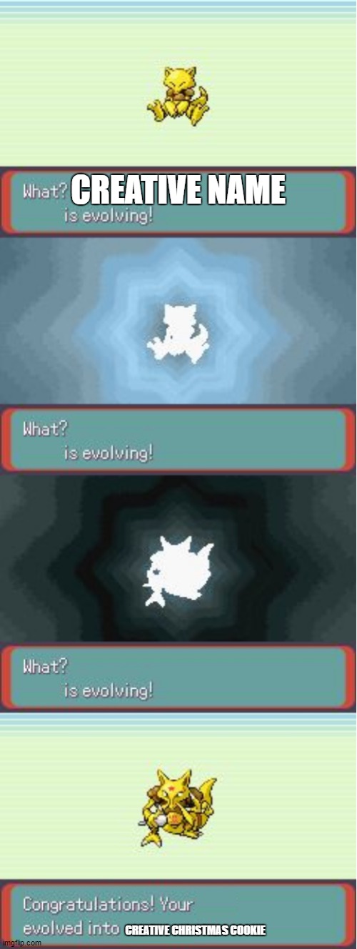 Pokemon Evolving | CREATIVE NAME CREATIVE CHRISTMAS COOKIE | image tagged in pokemon evolving | made w/ Imgflip meme maker