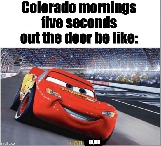 I am Speed | Colorado mornings five seconds out the door be like:; COLD | image tagged in i am speed | made w/ Imgflip meme maker