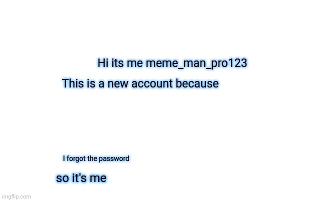 I'm back | Hi its me meme_man_pro123; This is a new account because; I forgot the password; so it's me | image tagged in memes,happy star congratulations | made w/ Imgflip meme maker