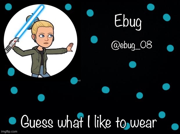 Guess what I like to wear | image tagged in ebug announcement 5 | made w/ Imgflip meme maker