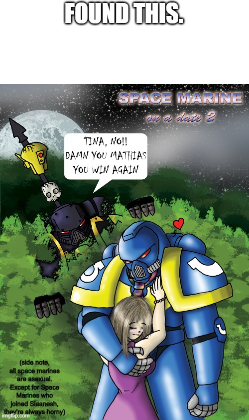 FOUND THIS. (side note, all space marines are asexual. Except for Space Marines who joined Slaanesh, they're always horny) | image tagged in warhammer 40k,space marines | made w/ Imgflip meme maker